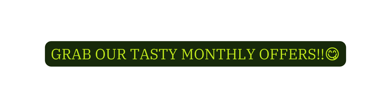 Grab OUR TASTY monthly offers